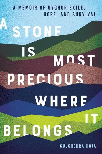 A Stone Is Most Precious Where It Belongs: A Memoir of Uyghur Exile, Hope, and Survival - Hardcover