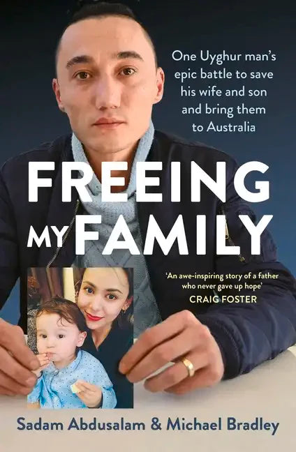 Freeing My Family: One Uyghur Man's Epic Battle to Save His Wife and Son and Bring Them to Australia - Paperback